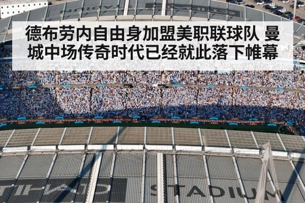 德布劳内自由身加盟美职联球队 曼城中场传奇时代已经就此落下帷幕
