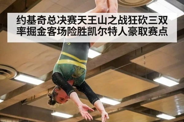 约基奇总决赛天王山之战狂砍三双率掘金客场险胜凯尔特人豪取赛点